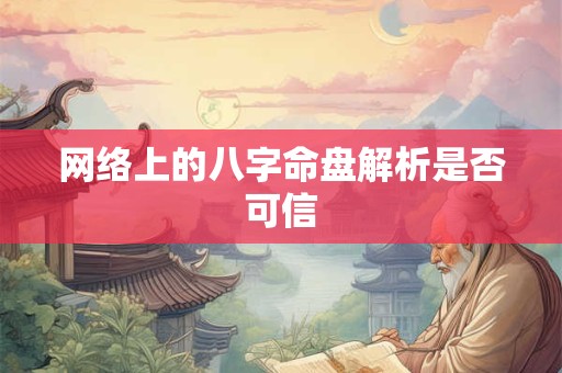 网络上的八字命盘解析是否可信