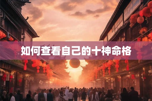 如何查看自己的十神命格