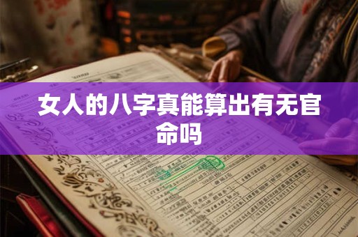 女人的八字真能算出有无官命吗