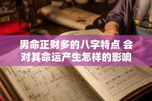 男命正财多的八字特点 会对其命运产生怎样的影响