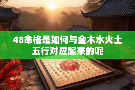 48命格是如何与金木水火土五行对应起来的呢