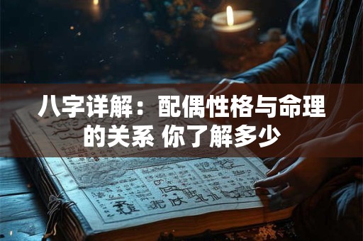 八字详解：配偶性格与命理的关系 你了解多少