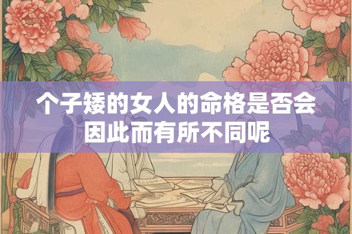 个子矮的女人的命格是否会因此而有所不同呢
