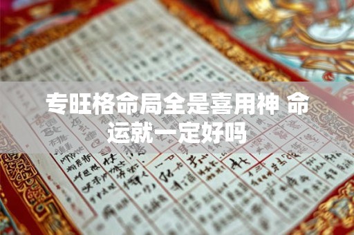 专旺格命局全是喜用神 命运就一定好吗