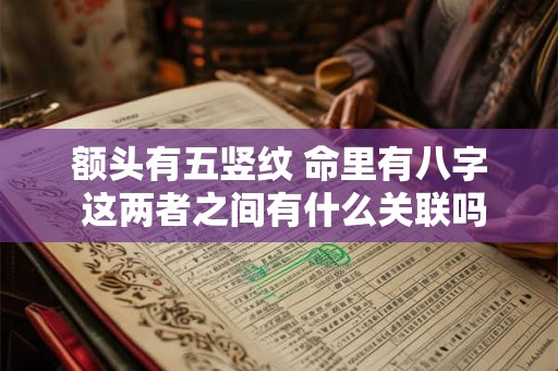 额头有五竖纹 命里有八字 这两者之间有什么关联吗