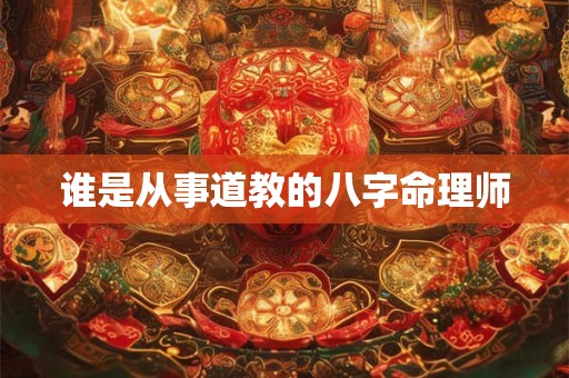 谁是从事道教的八字命理师