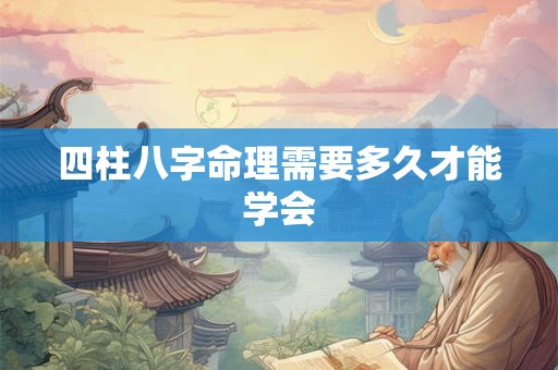 四柱八字命理需要多久才能学会