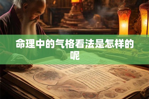 命理中的气格看法是怎样的呢