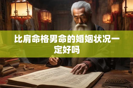 比肩命格男命的婚姻状况一定好吗