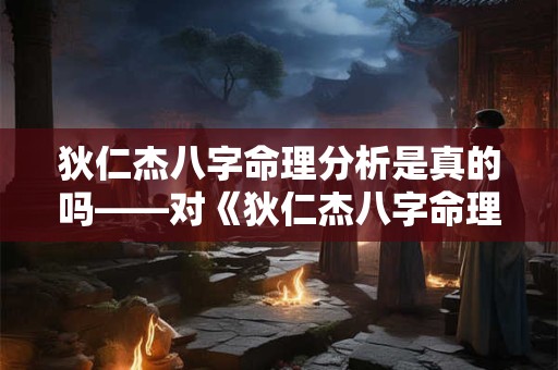 狄仁杰八字命理分析是真的吗——对《狄仁杰八字命理分析书评》的疑问