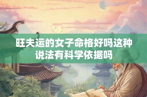 旺夫运的女子命格好吗这种说法有科学依据吗