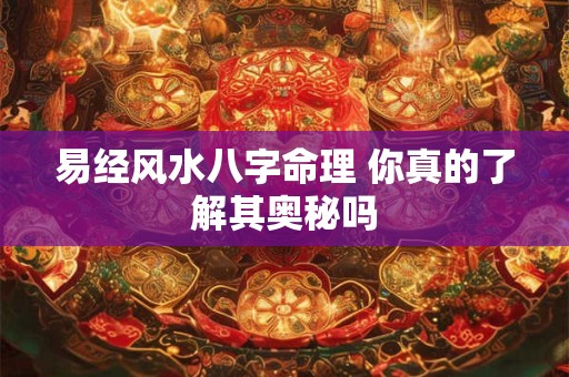 易经风水八字命理 你真的了解其奥秘吗