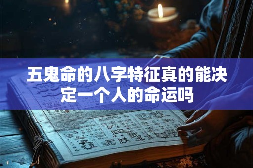 五鬼命的八字特征真的能决定一个人的命运吗