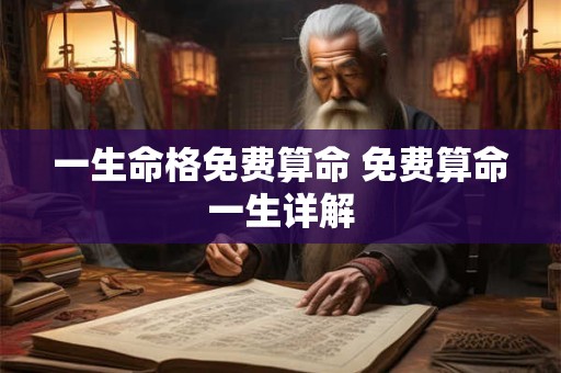 一生命格免费算命 免费算命一生详解