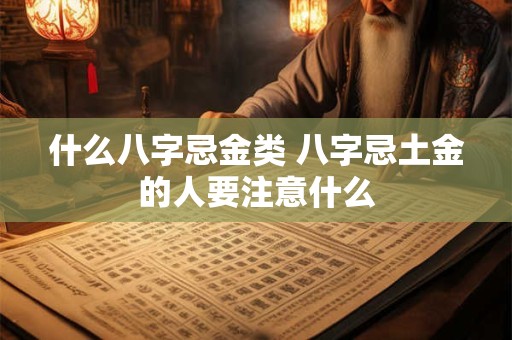 什么八字忌金类 八字忌土金的人要注意什么