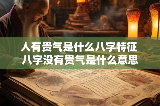 人有贵气是什么八字特征 八字没有贵气是什么意思