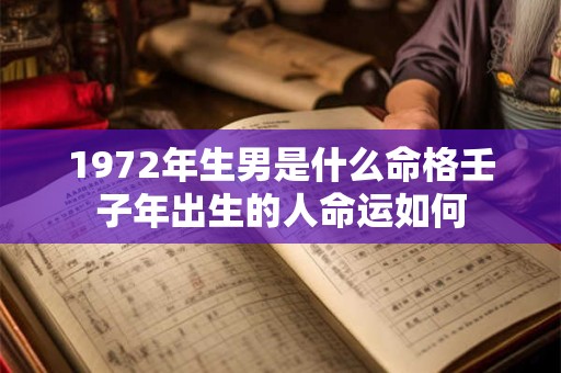 1972年生男是什么命格壬子年出生的人命运如何