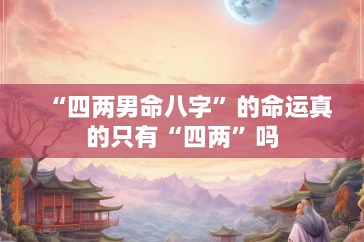 “四两男命八字”的命运真的只有“四两”吗