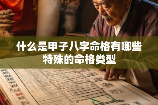 什么是甲子八字命格有哪些特殊的命格类型