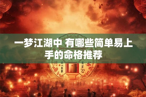 一梦江湖中 有哪些简单易上手的命格推荐