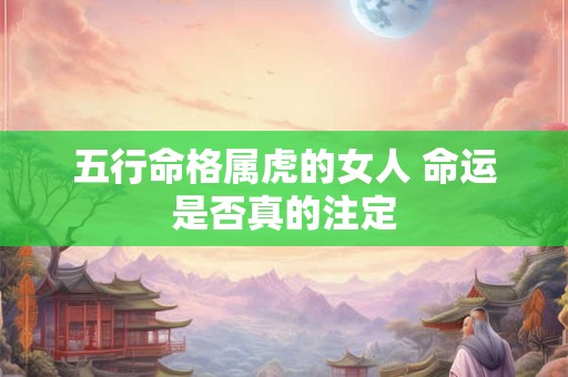 五行命格属虎的女人 命运是否真的注定