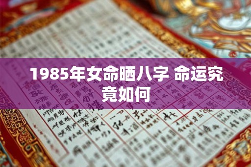 1985年女命晒八字 命运究竟如何