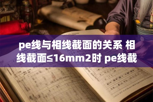 pe线与相线截面的关系 相线截面≤16mm2时 pe线截面为