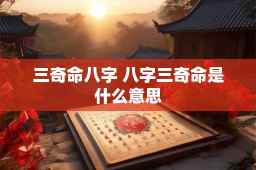三奇命八字 八字三奇命是什么意思