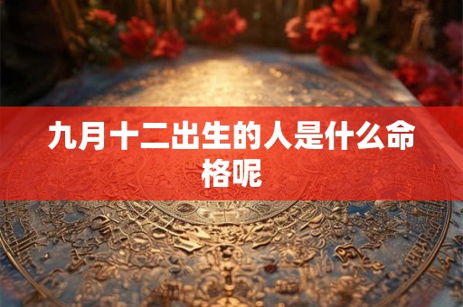 九月十二出生的人是什么命格呢
