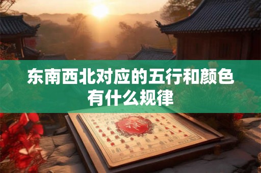 东南西北对应的五行和颜色有什么规律
