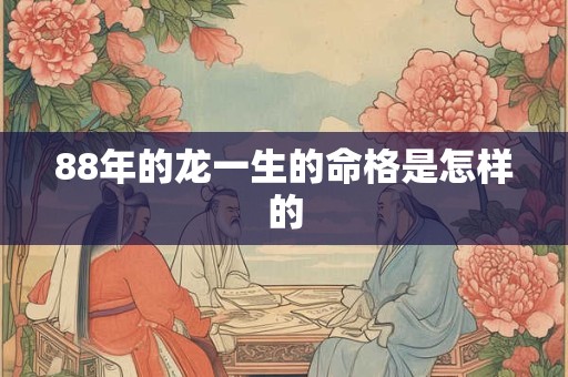 88年的龙一生的命格是怎样的