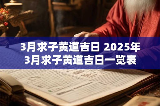 3月求子黄道吉日 2025年3月求子黄道吉日一览表