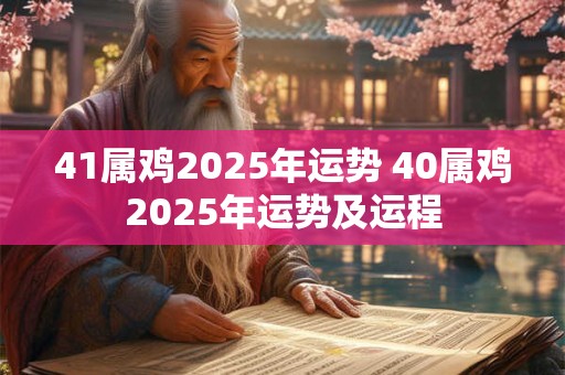 41属鸡2025年运势 40属鸡2025年运势及运程
