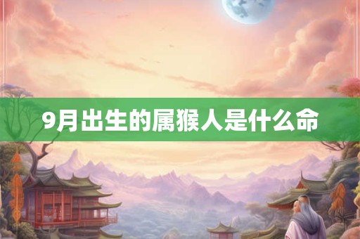 9月出生的属猴人是什么命