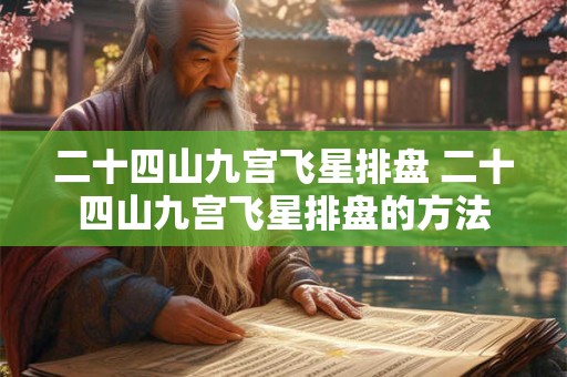 二十四山九宫飞星排盘 二十四山九宫飞星排盘的方法