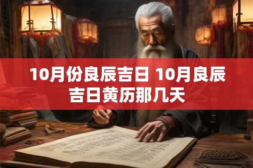 10月份良辰吉日 10月良辰吉日黄历那几天