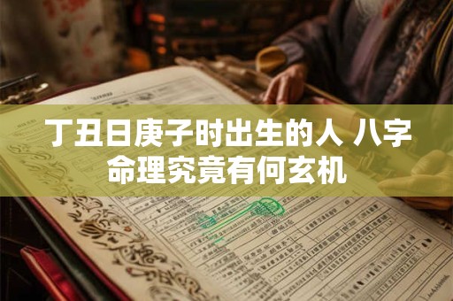 丁丑日庚子时出生的人 八字命理究竟有何玄机