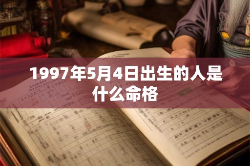 1997年5月4日出生的人是什么命格