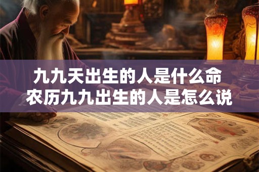 九九天出生的人是什么命 农历九九出生的人是怎么说的