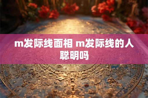 m发际线面相 m发际线的人聪明吗