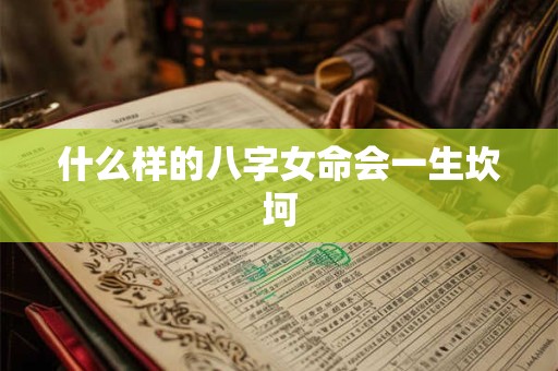 什么样的八字女命会一生坎坷
