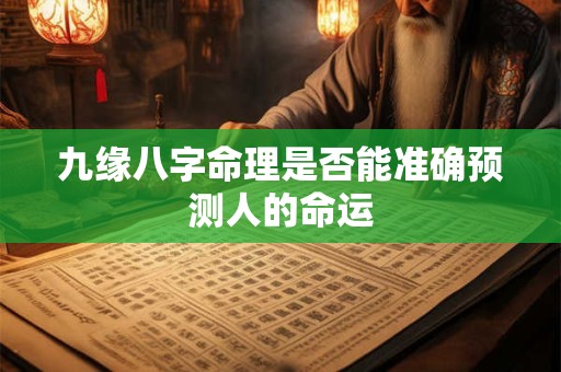 九缘八字命理是否能准确预测人的命运