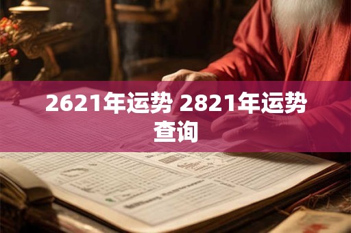 2621年运势 2821年运势查询