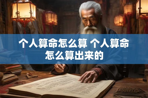 个人算命怎么算 个人算命怎么算出来的