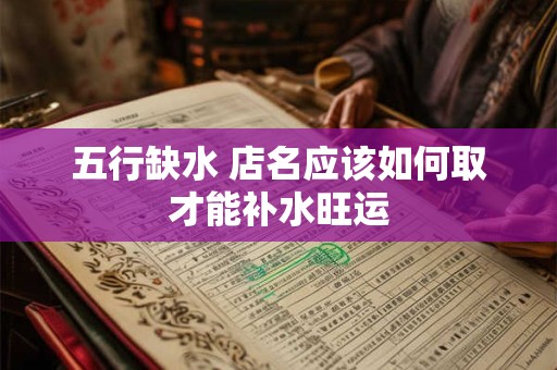 五行缺水 店名应该如何取才能补水旺运