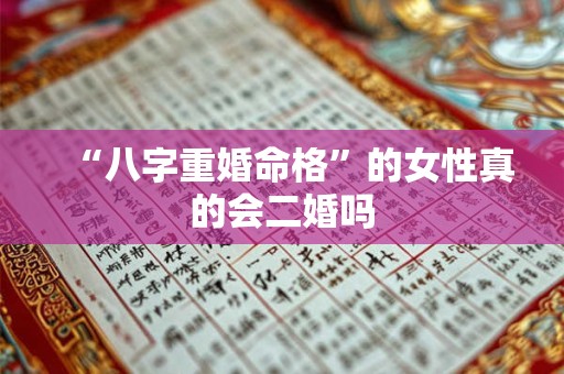 “八字重婚命格”的女性真的会二婚吗