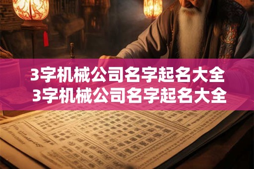 3字机械公司名字起名大全 3字机械公司名字起名大全及寓意