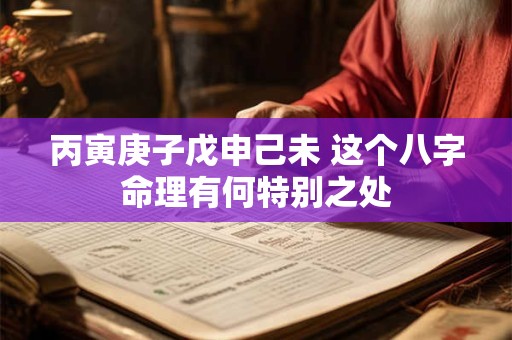 丙寅庚子戊申己未 这个八字命理有何特别之处