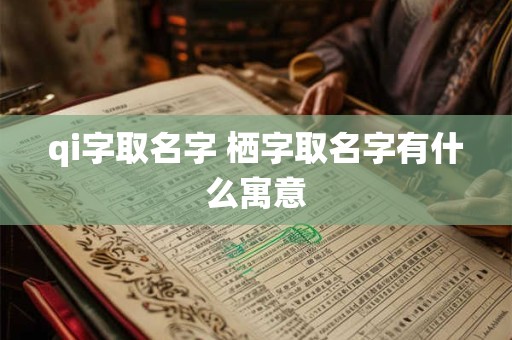 qi字取名字 栖字取名字有什么寓意