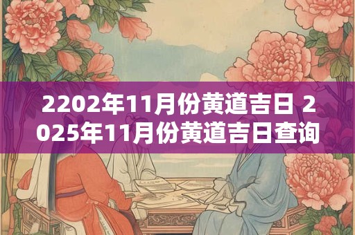 2202年11月份黄道吉日 2025年11月份黄道吉日查询